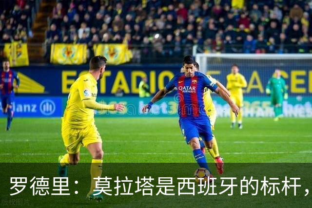 罗德里：莫拉塔是西班牙的标杆，作为队长我常向他和卡瓦哈尔请教