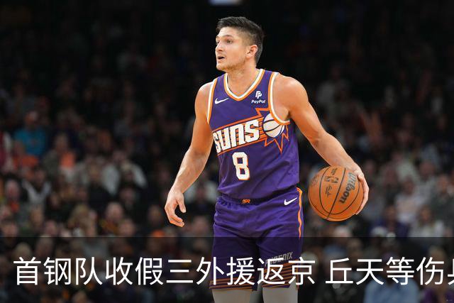 首钢队收假三外援返京 丘天等伤兵恢复训练